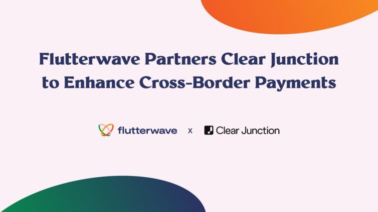 Flutterwave Partners with Clear Junction to Enhance Cross-Border Payments
